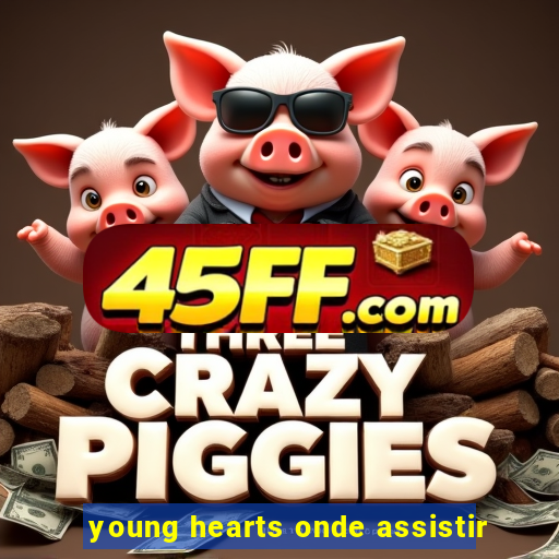 young hearts onde assistir
